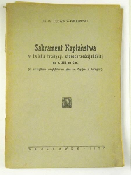 Sakrament kapłaństwa w świetle tradycji starochrześcijańskiej do r. 258 po Chr., 1927 rok
