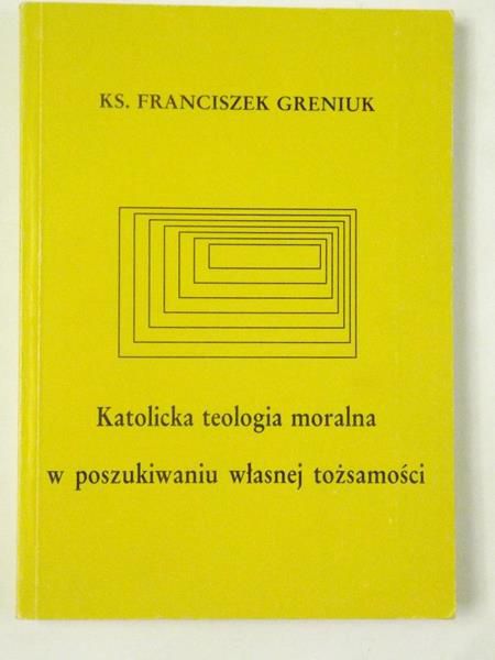 Greniuk Franciszek - Katolicka teologia moralna w poszukiwaniu własnej tożsamości