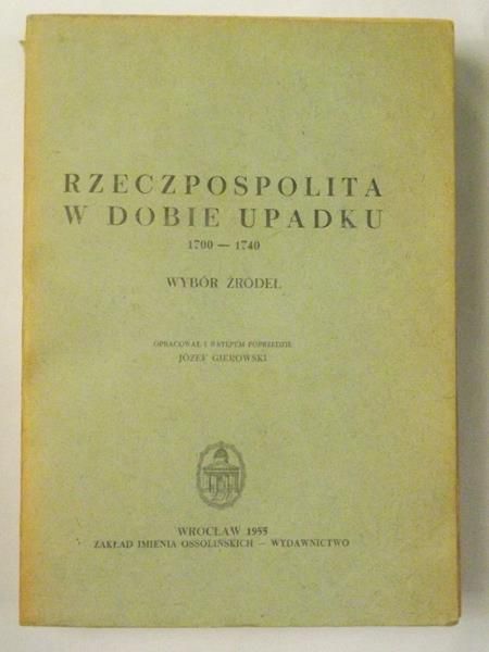 Rzeczpospolita w dobie upadku 1700-1740. Wybór źródeł