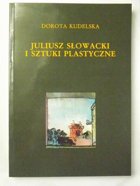 Kudelska Dorota - Juliusz Słowacki i sztuki plastyczne