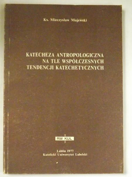 Majewski Mieczysław - Katecheza antropologiczna na tle współczesnych tendencji katechetycznych