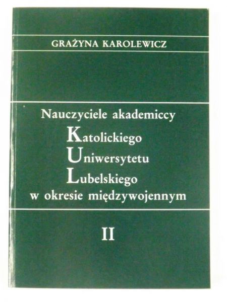 Karolewicz Grażyna  - Nauczyciele akademiccy Katolickiego Uniwersytetu Lubelskiego w okresie międzywojennym, Tom II