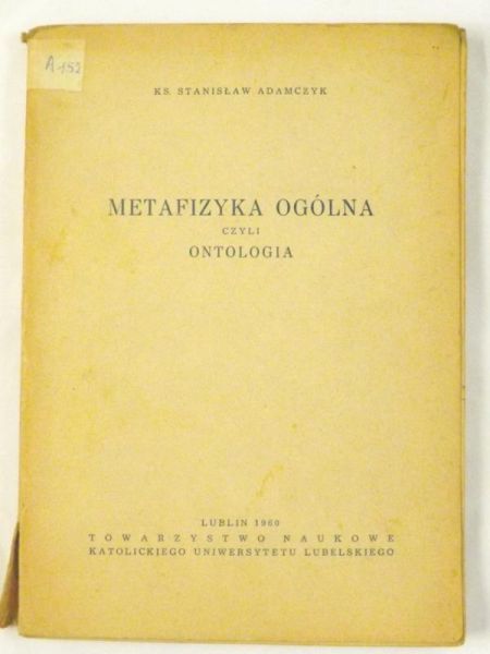 Adamczyk Stanisław - Metafizyka ogólna czyli ontologia
