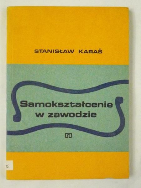 Karaś Stanisław - Samokształcenie w zawodzie. Organizacja i technika uczenia się