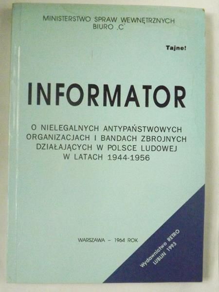 Praca zbiorowa - Informator o nielegalnych antypaństwowych organizacjach i bandach zbrojnych działających w Polsce Ludowej w latach 1944-1956