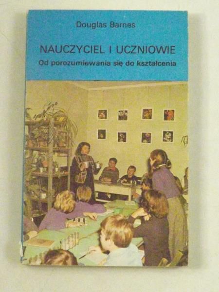 Barnes Douglas - Nauczyciel i uczniowie. Od porozumiewania się do kształcenia