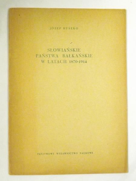 Buszko Józef - Słowiańskie państwa bałkańskie w latach 1870-1914