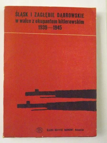 Śląsk i Zagłębie Dąbrowskie w walce z okupantem hitlerowskim 1939-1945