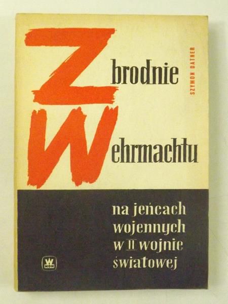 Datner Szymon - Zbrodnie Wermachtu na jeńcach wojennych w II wojnie światowej