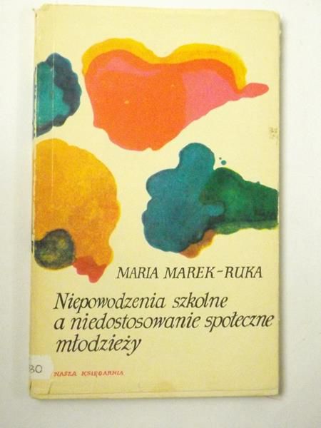 Marek-Ruka Maria - Niepowodzenia w szkole a niedostosowanie społeczne młodzieży