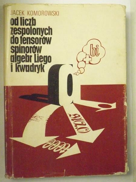Od liczb zespolonych do tensorów, spinorów, algebr Liego i kwadryk