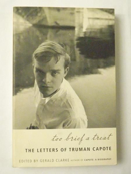 Capote Truman - Too Brief a Treat. The Letters of Truman Capote