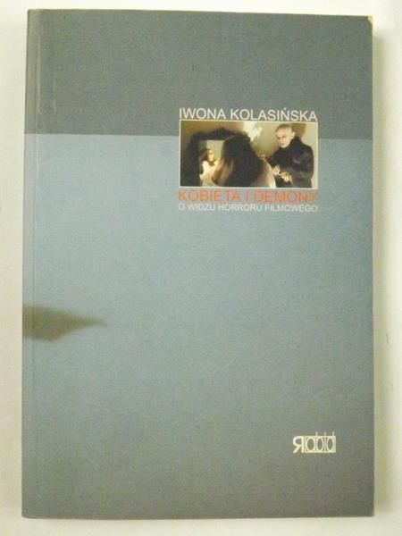 Kolasińska Iwona - Kobieta i Demony: O Widzu horroru filmowego