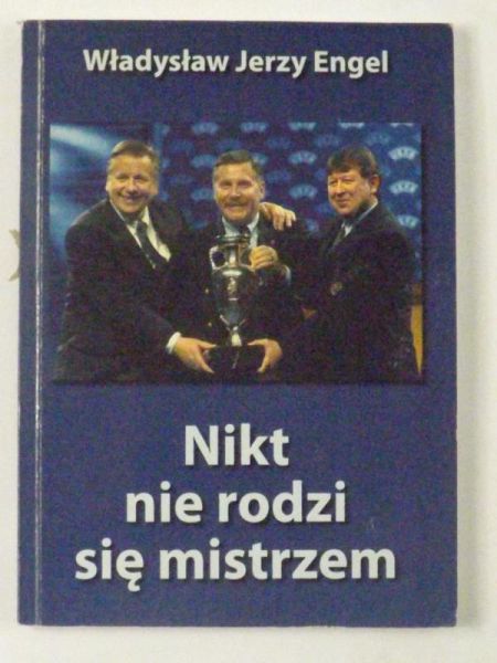 Engel Władysław Jerzy - Nikt nie rodzi się mistrzem