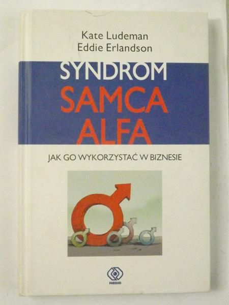 Ludeman Kate - Syndrom samca alfa. Jak wykorzystać w biznesie
