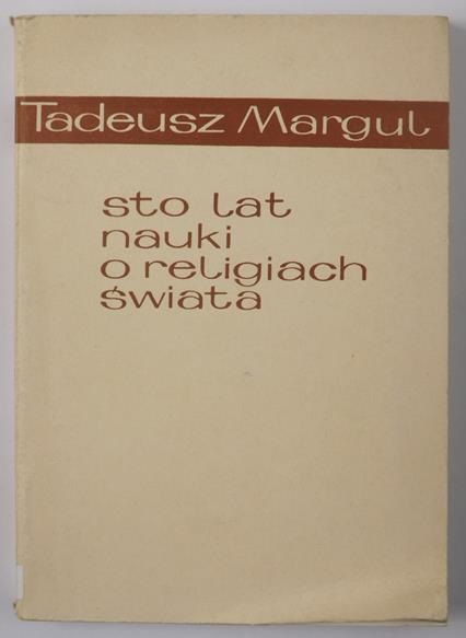 Margul Tadeusz - Sto lat nauki o religiach świata
