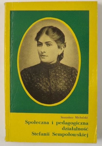 Michalski Stanisław - Społeczna i pedagogiczna działalność Stefanii Sempołowskiej na tle epoki