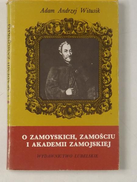 O Zamoyskich, Zamościu i Akademii Zamojskiej