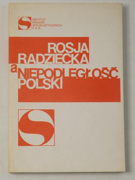 Dworakowska Elżbieta (red.) - Rosja Radziecka a Niepodległość Polski