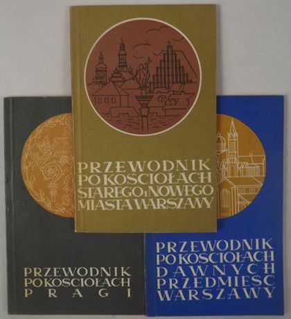 Przewodnik po kościołach starego i nowego miasta Warszawy / Przewodnik po kościołach dawnych przedmieść Warszawy / Przewodnik po kościołach Pragi
