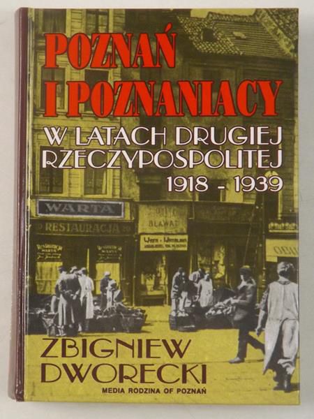 Dworecki Zbigniew  - Poznań i Poznaniacy w latach drugiej Rzeczypospolitej 1918-1939