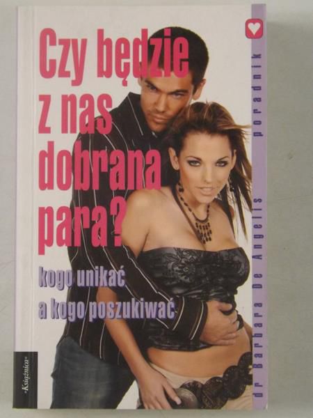 De Angelis Barbara - Czy będzie z nas dobra para? Kogo unikać a kogo poszukiwać