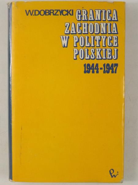 Dobrzycki W.  - Granica zachodnia w polityce polskiej 1944-1947
