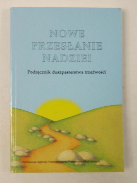 Bartosik Alicja (red.) - Nowe przesłanie nadziei. Podręcznik duszpasterstwa trzeźwości
