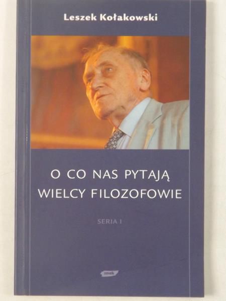 Kołakowski Leszek - O co nas pytają wielcy filozofowie, seria I
