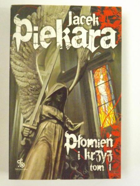 Piekara Jacek - Płomień i krzyż, Tom I