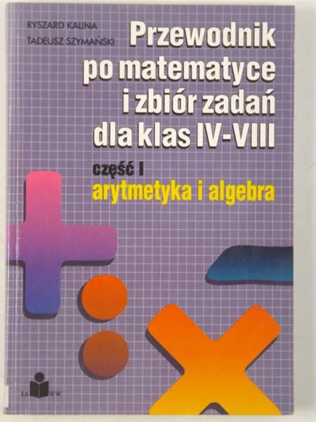 Przewodnik po matematyce i zbiór zadań dla klas IV-VIII, cz. I