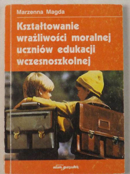 Magda Marzenna -  Kształtowanie wrażliwości moralnej uczniów edukacji wszesnoszkolnej