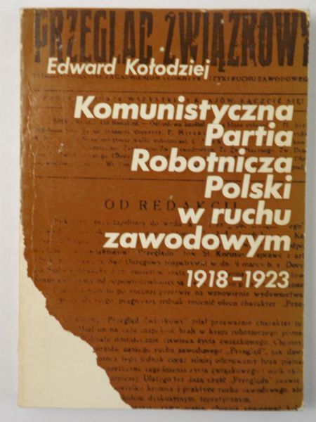 Kołodziej Edward - Komunistyczna Partia Robotnicza Polski w ruchu zawodowym 1918-1923