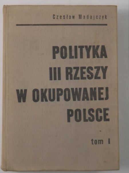 Madajczyk Czesław - Polityka III Rzeszy w okupowanej Polsce, Tom I
