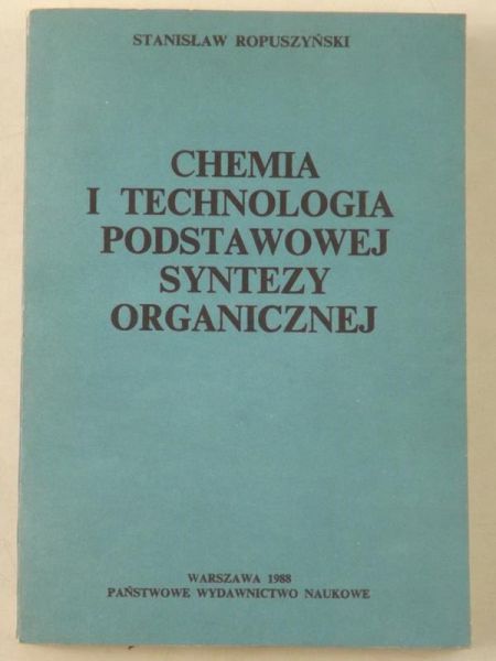 Ropuszyński Stanisław - Chemia i technologia podstawowej syntezy organicznej