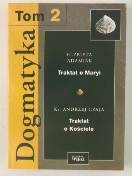 Adamiak Elżbieta - Dogmatyka. Traktat o Maryi Traktat o Kościele, Tom II