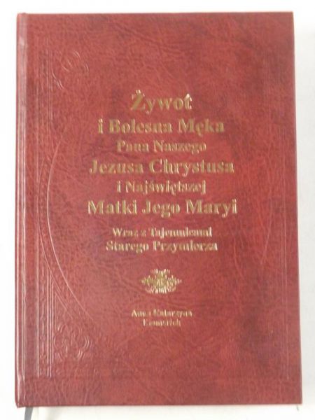 Emmerich Anna Katarzyna, Brentano Klemens  - Żywot i Bolesna Męka Pana Naszego Jezusa Chrystusa i Najświętszej Matki Jego Maryi wraz z Tajemnicami Starego Przymierza