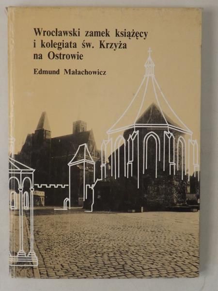 Wrocławski zamek książęcy i kolegiata św. Krzyża na Ostrowie