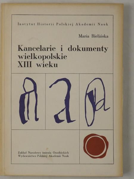 Bielińska Maria  - Kancelarie i dokumenty wielkopolskie XIII wieku