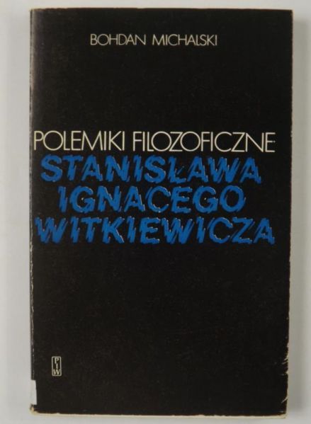 Michalski Bohdan - Polemiki filozoficzne Stanisława Ignacego Witkiewicza