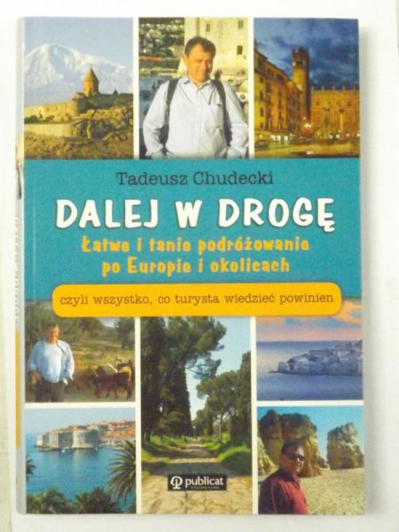 Chudecki Tadeusz - Dalej w drogę. Łatwe i tanie podróżowanie po Europie i okolicach. Czyli wszystko, co turysta wiedzieć powinien