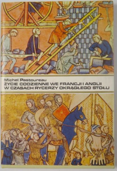 Michel - Życie codzienne we Francji i Anglii w czasach rycerzy Okrągłego Stołu ( XII-XIII wiek )