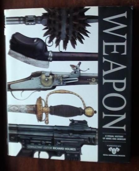 Weapon. A Visual History of Arms and Armour