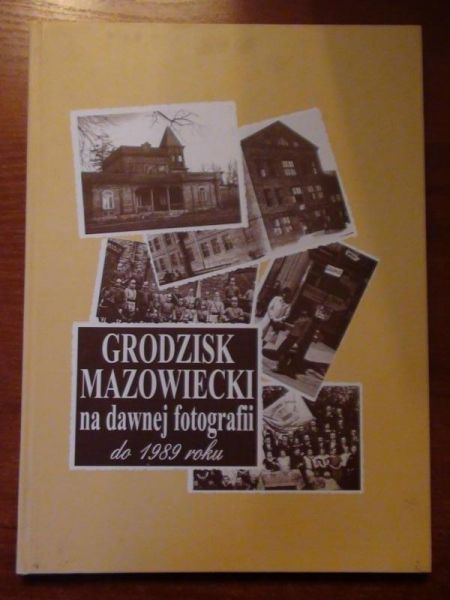 Cabanowski Marek (red.) - Grodzisk Mazowiecki na dawnej fotografii