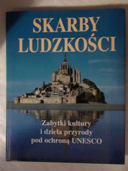 Skarby ludzkości : zabytki kultury i dzieła przyrody pod ochroną UNESCO 