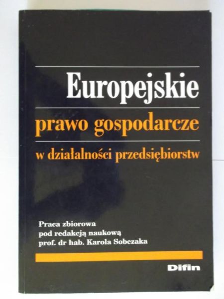Sobczak Karol (red.) - Europejskie prawo gospodarcze w działalności przedsiębiorstw