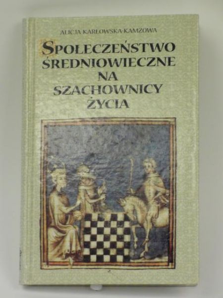 Karłowska-Kamzowa Alicja - Społeczeństwo średniowieczne na szachownicy życia