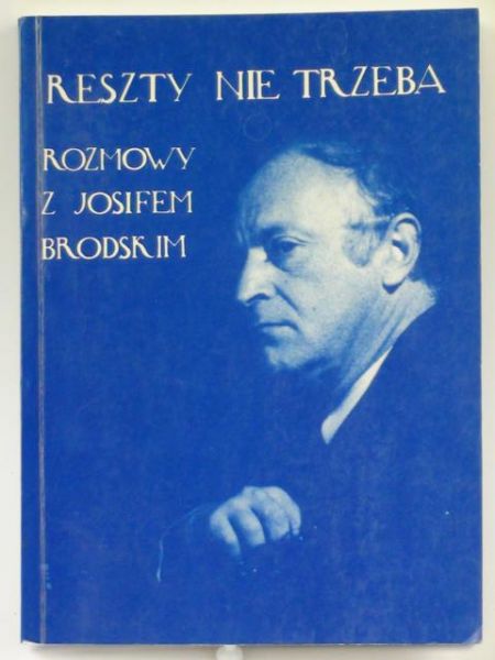 Illg Jerzy (opr.) - Reszty nie trzeba. Rozmowy z Josifem Brodskim.