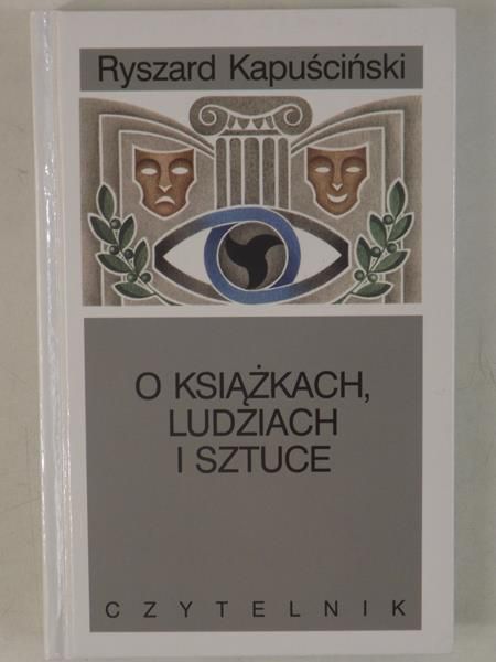 Kapuściński Ryszard - O książkach, ludziach i sztuce