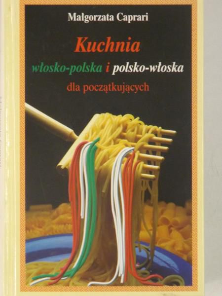 Caprari Małgorzata - Kuchnia włosko-polska i polsko-włoska dla początkujących